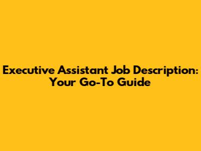 Executive Assistant Job Description: Your Go-To Guide