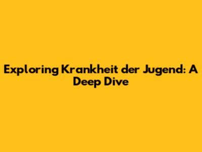 Exploring 'Krankheit der Jugend': A Deep Dive