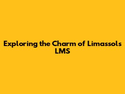 Exploring the Charm of Limassol's LMS