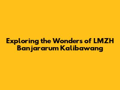 Exploring the Wonders of LMZH Banjararum Kalibawang
