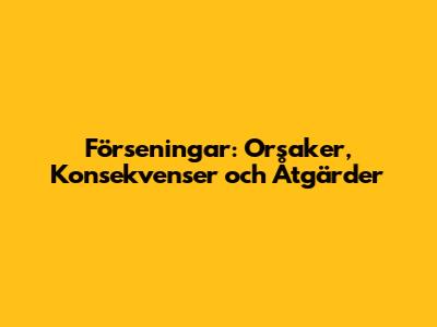 Förseningar: Orsaker, Konsekvenser och Åtgärder