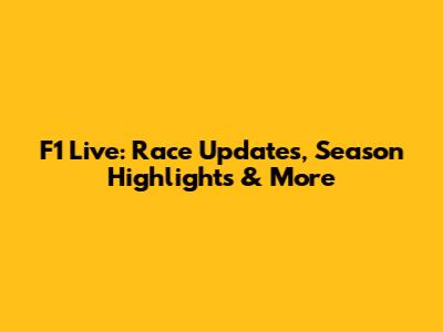 F1 Live: Race Updates, Season Highlights & More