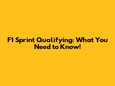 F1 Sprint Qualifying: What You Need to Know!