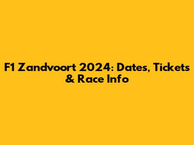 F1 Zandvoort 2024: Dates, Tickets & Race Info