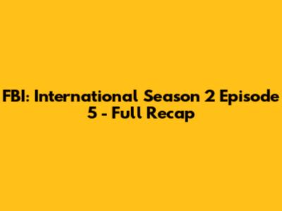 FBI: International Season 2 Episode 5 - Full Recap