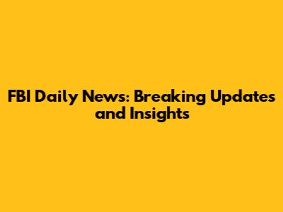 FBI Daily News: Breaking Updates and Insights