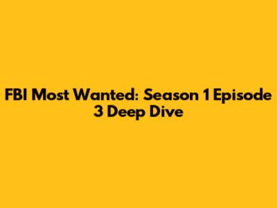 FBI Most Wanted: Season 1 Episode 3 Deep Dive