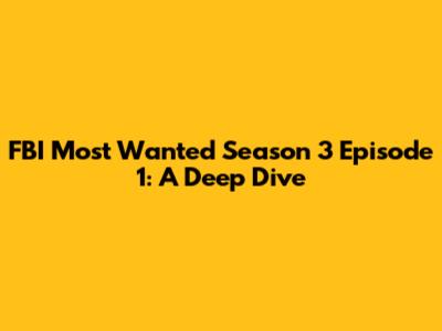 FBI Most Wanted Season 3 Episode 1: A Deep Dive