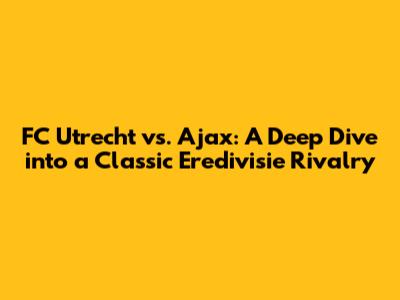 FC Utrecht vs. Ajax: A Deep Dive into a Classic Eredivisie Rivalry