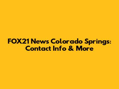 FOX21 News Colorado Springs: Contact Info & More