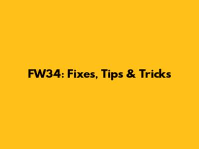 FW34: Fixes, Tips & Tricks