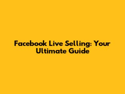 Facebook Live Selling: Your Ultimate Guide
