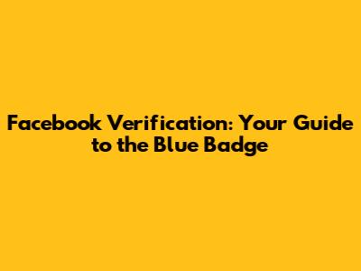 Facebook Verification: Your Guide to the Blue Badge