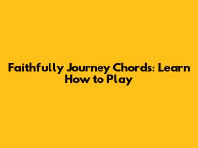 Faithfully Journey Chords: Learn How to Play