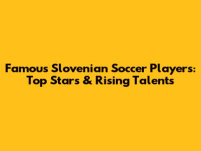Famous Slovenian Soccer Players: Top Stars & Rising Talents
