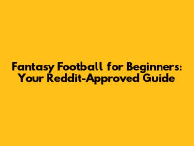 Fantasy Football for Beginners: Your Reddit-Approved Guide