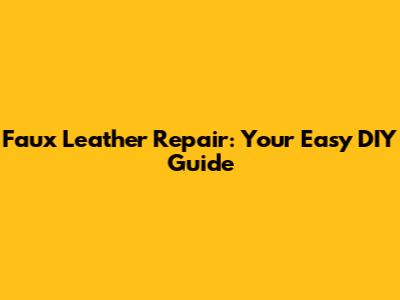 Faux Leather Repair: Your Easy DIY Guide