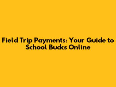Field Trip Payments: Your Guide to School Bucks Online
