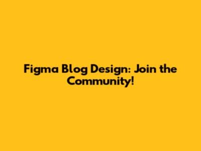 Figma Blog Design: Join the Community!