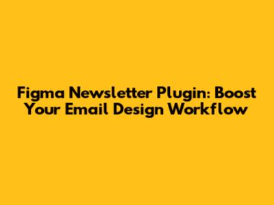 Figma Newsletter Plugin: Boost Your Email Design Workflow