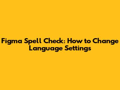 Figma Spell Check: How to Change Language Settings