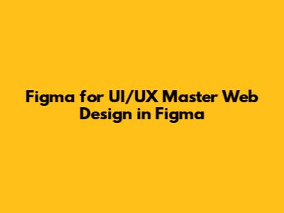 Figma for UI/UX Master Web Design in Figma