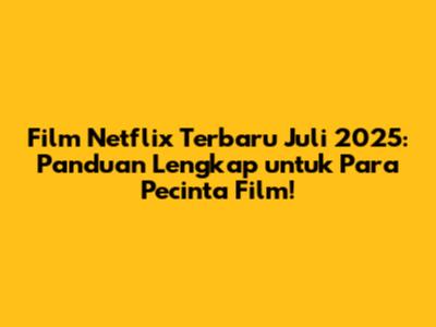 Film Netflix Terbaru Juli 2025: Panduan Lengkap untuk Para Pecinta Film!