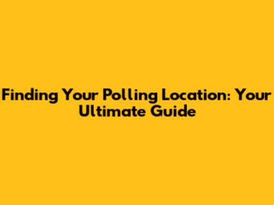 Finding Your Polling Location: Your Ultimate Guide