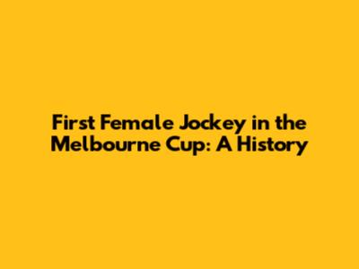 First Female Jockey in the Melbourne Cup: A History