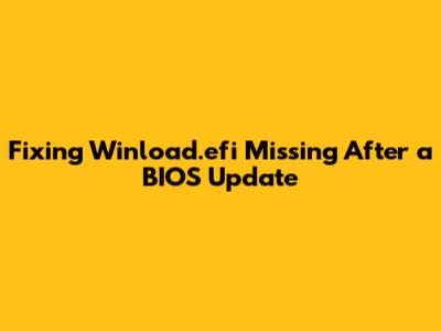 Fixing 'Winload.efi Missing' After a BIOS Update