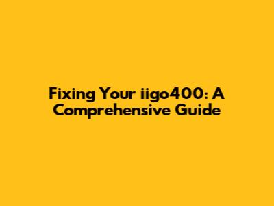 Fixing Your iigo400: A Comprehensive Guide