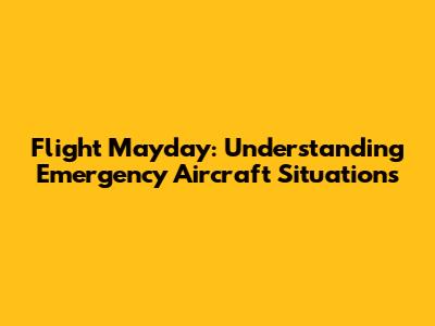 Flight Mayday: Understanding Emergency Aircraft Situations