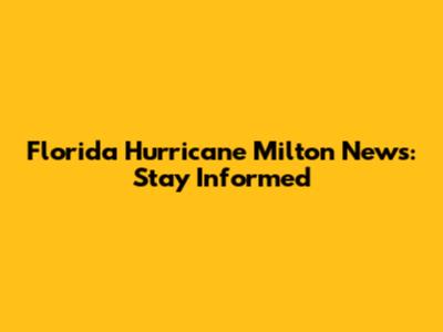 Florida Hurricane Milton News: Stay Informed