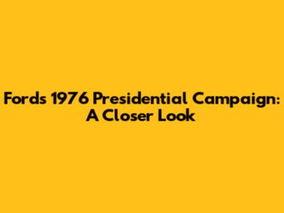 Ford's 1976 Presidential Campaign: A Closer Look