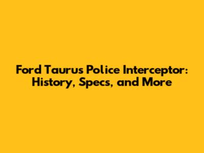 Ford Taurus Police Interceptor: History, Specs, and More