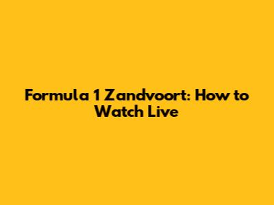 Formula 1 Zandvoort: How to Watch Live