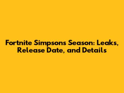 Fortnite Simpsons Season: Leaks, Release Date, and Details