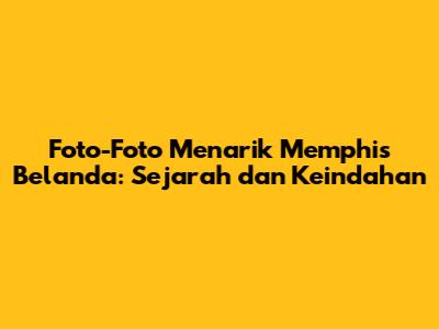 Foto-Foto Menarik Memphis Belanda: Sejarah dan Keindahan