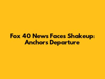 Fox 40 News Faces Shakeup: Anchor's Departure
