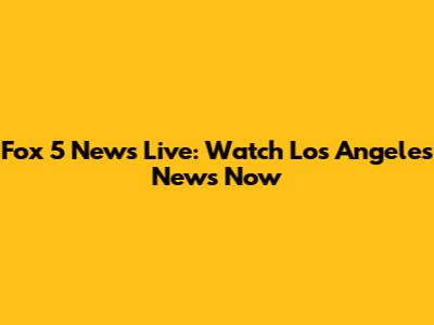 Fox 5 News Live: Watch Los Angeles News Now
