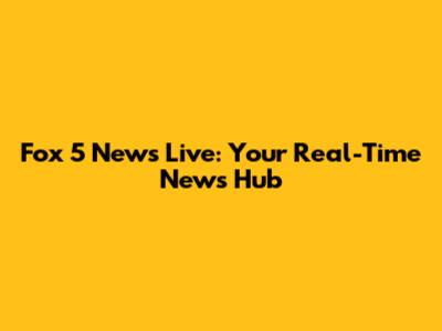 Fox 5 News Live: Your Real-Time News Hub
