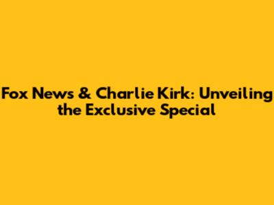 Fox News & Charlie Kirk: Unveiling the Exclusive Special