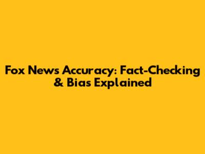 Fox News Accuracy: Fact-Checking & Bias Explained
