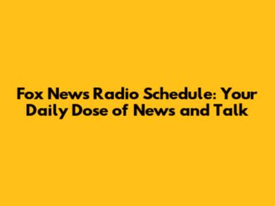 Fox News Radio Schedule: Your Daily Dose of News and Talk
