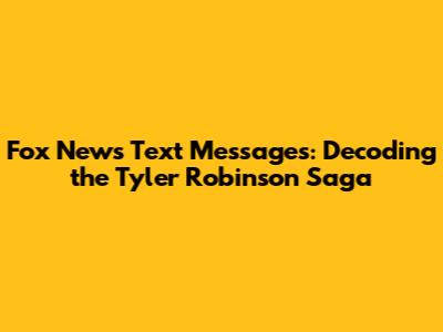 Fox News Text Messages: Decoding the Tyler Robinson Saga