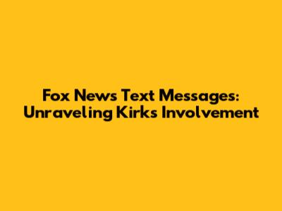 Fox News Text Messages: Unraveling Kirk's Involvement