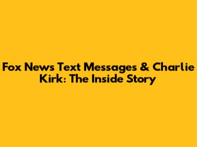 Fox News Text Messages & Charlie Kirk: The Inside Story
