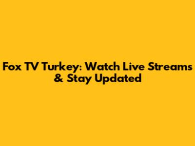 Fox TV Turkey: Watch Live Streams & Stay Updated