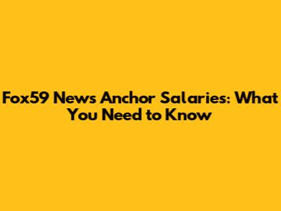 Fox59 News Anchor Salaries: What You Need to Know