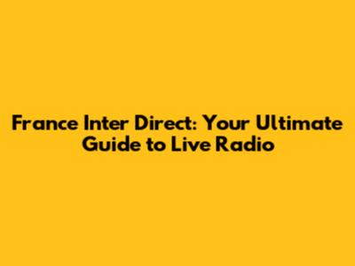 France Inter Direct: Your Ultimate Guide to Live Radio